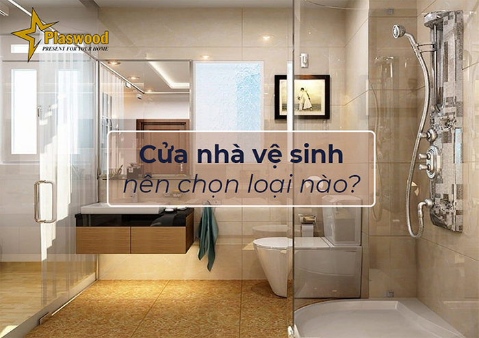 Cửa nhà vệ sinh nên chọn loại nào