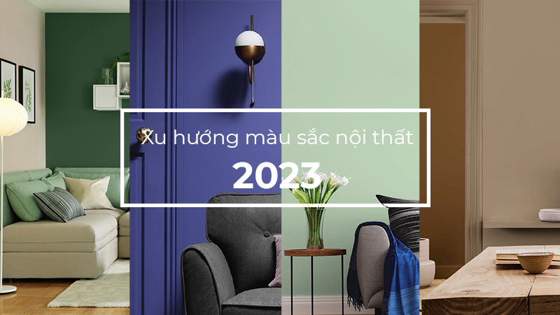 Xu hướng màu sắc nội thất 2023 được ưa chuộng nhất!